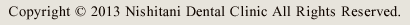 Copyright © 2013 Nishitani Dental Clinic All Rights Reserved.