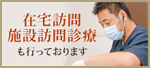 在宅訪問、施設訪問診療も行っております